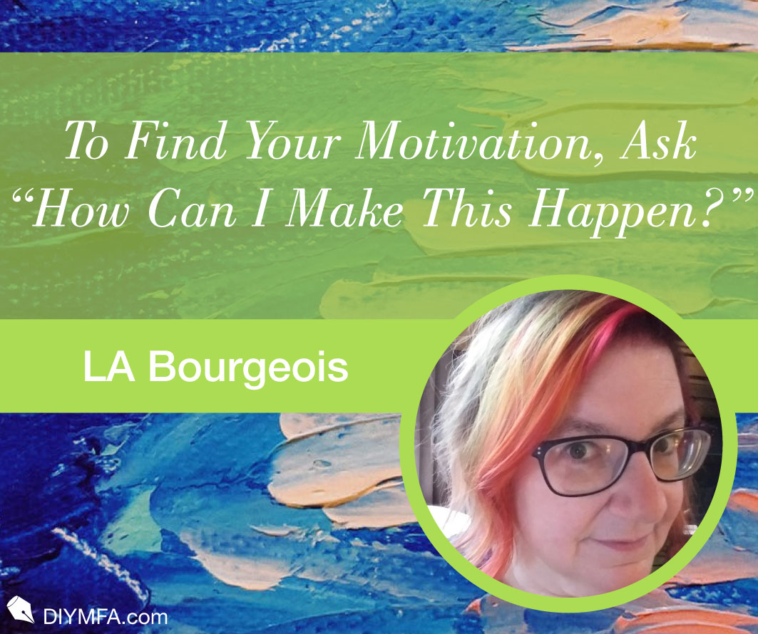 To Find Your Motivation, Ask “How Can I Make This Happen?”