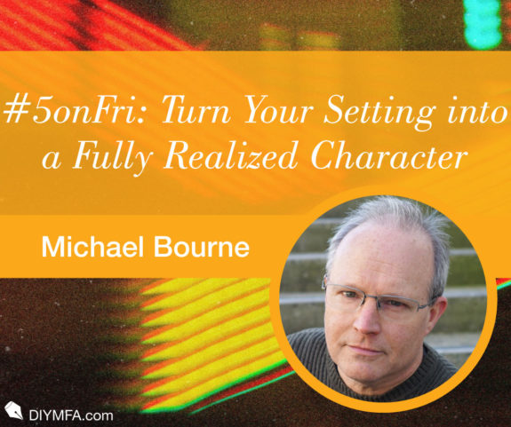 #5onFri: Five Ways to Turn Your Novel’s Setting into a Fully Realized Character